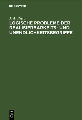 Petrov | Logische Probleme der Realisierbarkeits- und Unendlichkeitsbegriffe | Buch | 978-3-11-256323-6 | www.sack.de