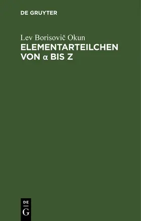 Okun |  Elementarteilchen von ¿ bis Z | Buch |  Sack Fachmedien