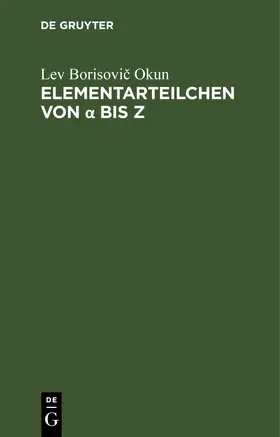 Okun |  Elementarteilchen von a bis Z | eBook | Sack Fachmedien