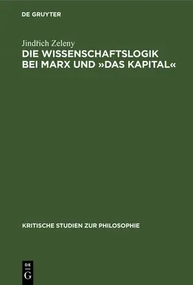 Zeleny | Die Wissenschaftslogik bei Marx und 'Das Kapital' | Buch | 978-3-11-256347-2 | www.sack.de
