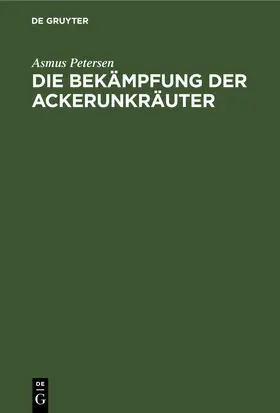 Petersen |  Die Bekämpfung der Ackerunkräuter | eBook | Sack Fachmedien