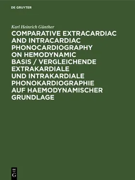 Günther |  Comparative Extracardiac and Intracardiac Phonocardiography on Hemodynamic Basis / Vergleichende extrakardiale und intrakardiale Phonokardiographie auf haemodynamischer Grundlage | Buch |  Sack Fachmedien