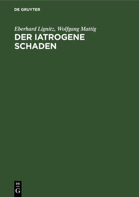 Mattig / Lignitz | Der iatrogene Schaden | Buch | 978-3-11-256973-3 | sack.de