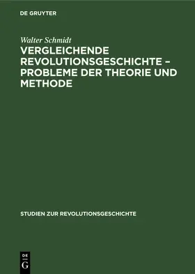 Kossok / Schmidt / Markov | Vergleichende Revolutionsgeschichte - Probleme der Theorie und Methode | Buch | 978-3-11-257397-6 | www.sack.de