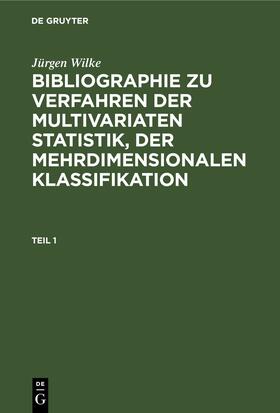 Wilke | Jürgen Wilke: Bibliographie zu Verfahren der multivariaten Statistik, der mehrdimensionalen Klassifikation. Teil 1 | Buch | 978-3-11-257809-4 | sack.de