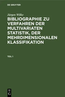 Wilke |  Jürgen Wilke: Bibliographie zu Verfahren der multivariaten Statistik, der mehrdimensionalen Klassifikation. Teil 1 | eBook | Sack Fachmedien