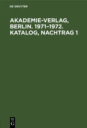 Degruyter |  Akademie-Verlag, Berlin. 1971-1972. Katalog, Nachtrag 1 | Buch |  Sack Fachmedien