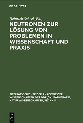 Scheel | Neutronen zur Lösung von Problemen in Wissenschaft und Praxis | Buch | 978-3-11-257927-5 | sack.de