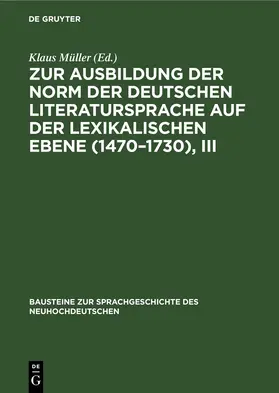 Müller |  Zur Ausbildung der Norm der deutschen Literatursprache auf der lexikalischen Ebene (1470–1730), III | eBook | Sack Fachmedien