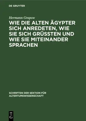 Grapow |  Wie die alten Ägypter sich anredeten, wie sie sich grüssten und wie sie miteinander sprachen | Buch |  Sack Fachmedien