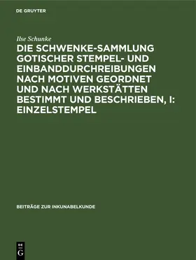 Schunke |  Die Schwenke-Sammlung gotischer Stempel- und Einbanddurchreibungen nach Motiven geordnet und nach Werkstätten bestimmt und beschrieben, I: Einzelstempel | eBook | Sack Fachmedien