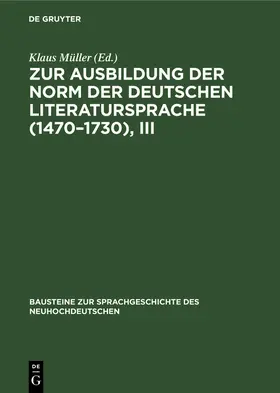 Müller |  Zur Ausbildung der Norm der deutschen Literatursprache (1470-1730), III | Buch |  Sack Fachmedien