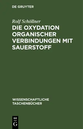 Schöllner |  Die Oxydation organischer Verbindungen mit Sauerstoff | eBook | Sack Fachmedien