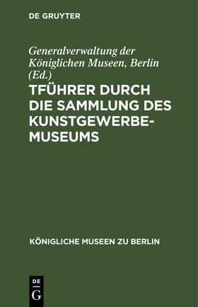 Generalverwaltung der Königlichen Museen, Berlin | Führer durch die Sammlung des Kunstgewerbe-Museums | Buch | 978-3-11-259921-1 | sack.de