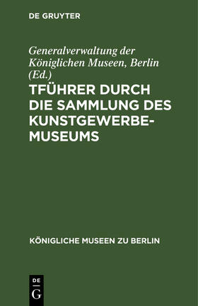 Generalverwaltung der Königlichen Museen, Berlin / Berlin | Führer durch die Sammlung des Kunstgewerbe-Museums | E-Book | sack.de