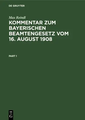 Reindl |  Kommentar zum Bayerischen Beamtengesetz vom 16. August 1908 | Buch |  Sack Fachmedien