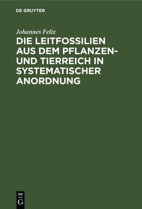 Felix | Die Leitfossilien aus dem Pflanzen- und Tierreich In systematischer Anordnung | E-Book | sack.de