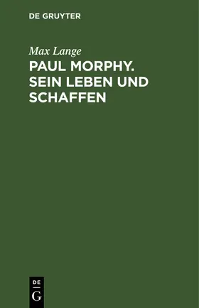 Lange | Paul Morphy. Sein Leben und Schaffen | Buch | 978-3-11-260135-8 | www.sack.de