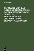  Sammlung von Das Notariat im Königreich Bayern betreffenden Gesetzen, Verordnungen und Ministerialbekanntmachungen | eBook | Sack Fachmedien