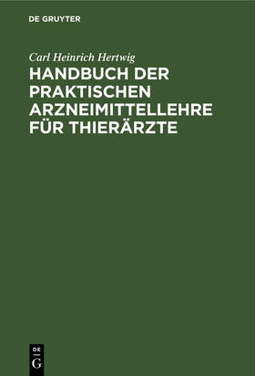 Hertwig | Handbuch der praktischen Arzneimittellehre für Thierärzte | Buch | 978-3-11-260217-1 | sack.de