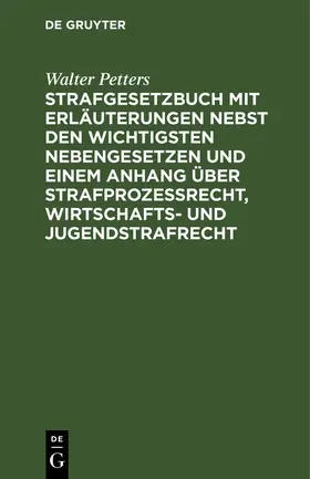 Petters |  Strafgesetzbuch mit Erläuterungen nebst den wichtigsten Nebengesetzen und einem Anhang über Strafprozessrecht, Wirtschafts- und Jugendstrafrecht | Buch |  Sack Fachmedien