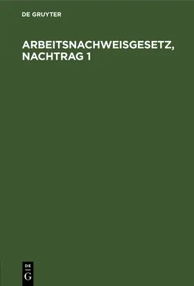 Arbeitsnachweisgesetz, Nachtrag 1 | Buch | 978-3-11-260291-1 | www.sack.de