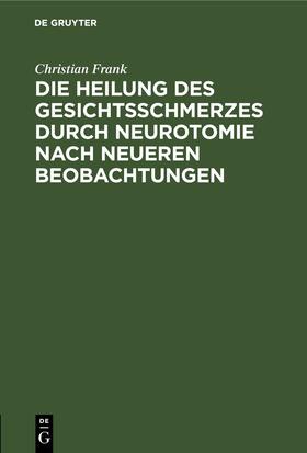 Frank | Die Heilung des Gesichtsschmerzes durch Neurotomie nach neueren Beobachtungen | Buch | 978-3-11-260305-5 | sack.de