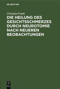 Frank |  Die Heilung des Gesichtsschmerzes durch Neurotomie nach neueren Beobachtungen | Buch |  Sack Fachmedien