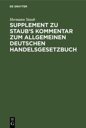 Staub | Supplement zu Staub's Kommentar zum Allgemeinen Deutschen Handelsgesetzbuch | E-Book | sack.de