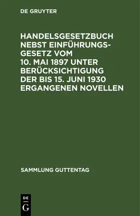 Degruyter |  Handelsgesetzbuch nebst Einführungsgesetz vom 10. Mai 1897 unter Berücksichtigung der bis 15. Juni 1930 ergangenen Novellen | Buch |  Sack Fachmedien