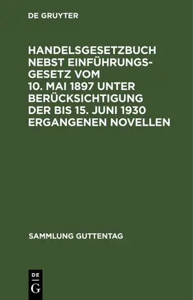 Handelsgesetzbuch nebst Einführungsgesetz vom 10. Mai 1897 unter Berücksichtigung der bis 15. Juni 1930 ergangenen Novellen | E-Book | www.sack.de
