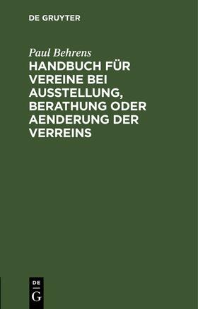 Behrens | Handbuch für Vereine bei Ausstellung, Berathung oder Aenderung der Verreins | E-Book | sack.de