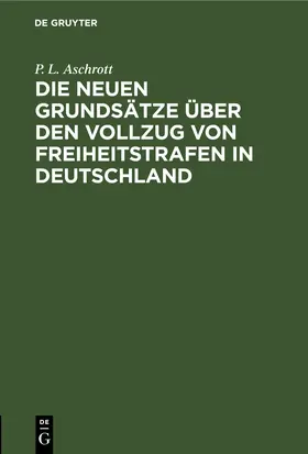 Aschrott |  Die neuen Grundsätze über den Vollzug von Freiheitstrafen in Deutschland | eBook | Sack Fachmedien