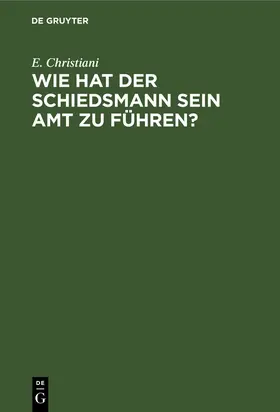 Christiani / Reichau |  Wie hat der Schiedsmann sein Amt zu führen? | Buch |  Sack Fachmedien