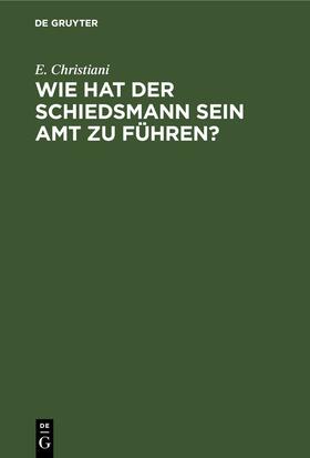 Christiani / Reichau |  Wie hat der Schiedsmann sein Amt zu führen? | eBook | Sack Fachmedien