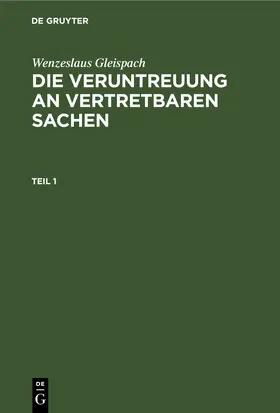 Gleispach | Wenzeslaus Gleispach: Die Veruntreuung an vertretbaren Sachen. Teil 1 | E-Book | sack.de