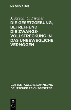 Fischer / Krech | Die Gesetzgebung, betreffend die Zwangsvollstreckung in das unbewegliche Vermögen | Buch | 978-3-11-260407-6 | sack.de