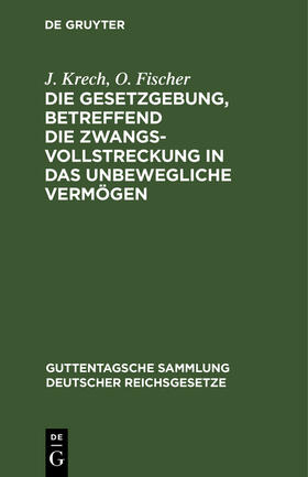 Krech / Fischer | Die Gesetzgebung, betreffend die Zwangsvollstreckung in das unbewegliche Vermögen | E-Book | sack.de