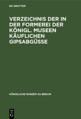 Verzeichnis der in der Formerei der Königl. Museen Käuflichen Gipsabgüsse | Buch | 978-3-11-260435-9 | sack.de