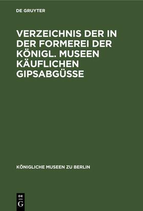 Verzeichnis der in der Formerei der Königl. Museen Käuflichen Gipsabgüsse | E-Book | sack.de