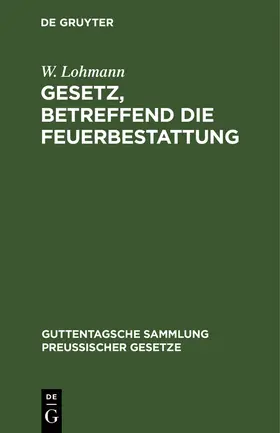 Lohmann |  Gesetz, betreffend die Feuerbestattung | Buch |  Sack Fachmedien
