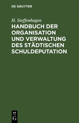 Steffenhagen |  Handbuch der Organisation und Verwaltung des städtischen Schuldeputation | Buch |  Sack Fachmedien