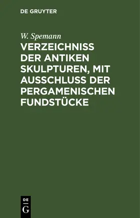 Spemann |  Verzeichniss der Antiken Skulpturen, mit Ausschluss der pergamenischen Fundstücke | Buch |  Sack Fachmedien