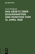 Weigand |  Das Gesetz über Schußwaffen und Munition vom 12. April 1928 | Buch |  Sack Fachmedien