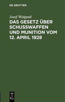 Weigand |  Das Gesetz über Schußwaffen und Munition vom 12. April 1928 | eBook | Sack Fachmedien