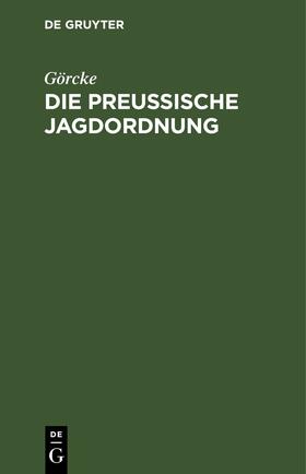 Görcke | Die preußische Jagdordnung | Buch | 978-3-11-260687-2 | sack.de