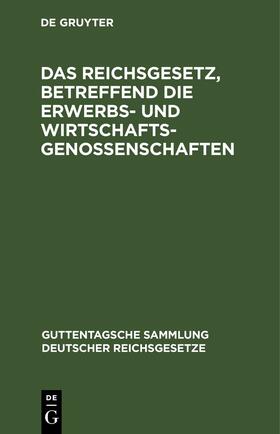 Das Reichsgesetz, betreffend die Erwerbs- und Wirtschaftsgenossenschaften | E-Book | sack.de