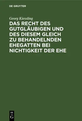 Kiessling |  Das Recht des Gutgläubigen und des diesem Gleich zu behandelnden Ehegatten bei Nichtigkeit der Ehe | Buch |  Sack Fachmedien