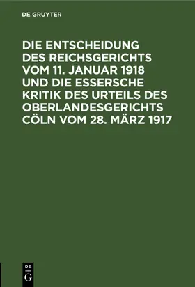 Die Entscheidung des Reichsgerichts vom 11. Januar 1918 und die Essersche Kritik des Urteils des Oberlandesgerichts Cöln vom 28. März 1917 | Buch | 978-3-11-260845-6 | www.sack.de