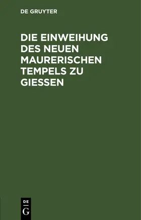 Die Einweihung des neuen maurerischen Tempels zu Gießen | E-Book | www.sack.de